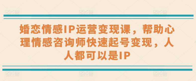 婚恋情感IP运营变现课，帮助心理情感咨询师快速起号变现，人人都可以是IP-时光论坛