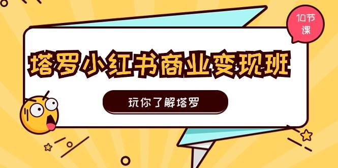 （11184期）塔罗小红书商业变现实操班，玩你了解塔罗，玩转小红书塔罗变现（10节课）-时光论坛