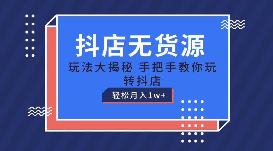 抖店无货源保姆级教程，手把手教你玩转抖店，轻松月入1W+-时光论坛