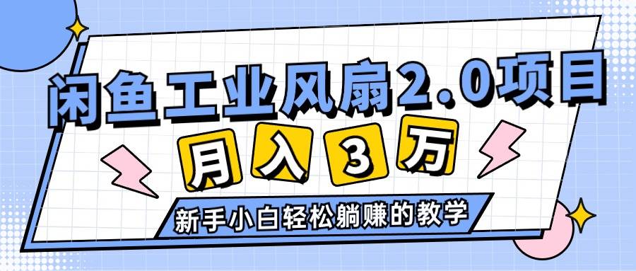 （11002期）2024年6月最新闲鱼工业风扇2.0项目，轻松月入3W+，新手小白躺赚的教学-时光论坛