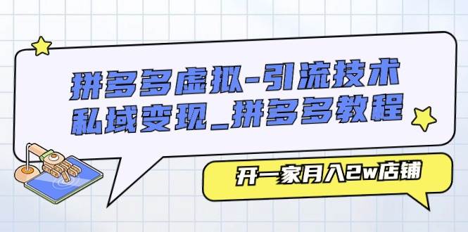 （11054期）拼多多虚拟-引流技术与私域变现_拼多多教程：开一家月入2w店铺-时光论坛