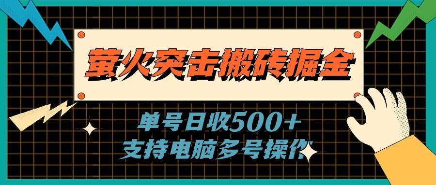 （11170期）萤火突击搬砖掘金，单日500+，支持电脑批量操作-时光论坛