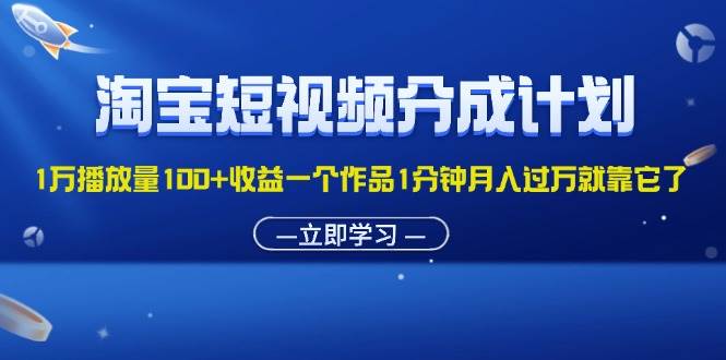 （11908期）淘宝短视频分成计划1万播放量100+收益一个作品1分钟月入过万就靠它了-时光论坛