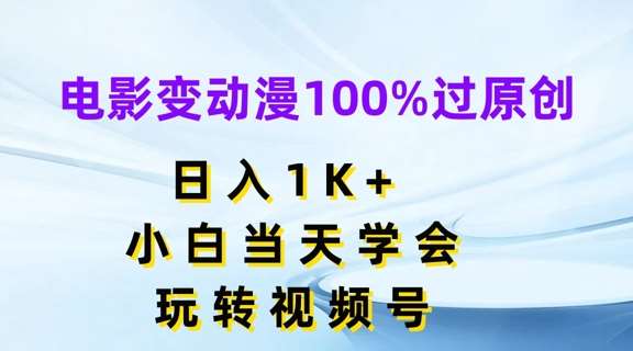 电影变动漫100%过原创，日入1K+，小白当天学会，玩转视频号【揭秘】-时光论坛