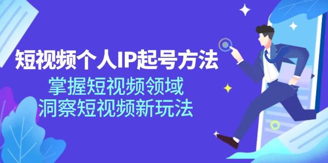 短视频个人IP起号方法，掌握短视频领域，洞察短视频新玩法（68节完整）-时光论坛