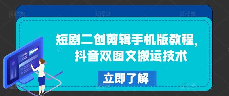 短剧二创剪辑手机版教程，抖音双图文搬运技术-时光论坛