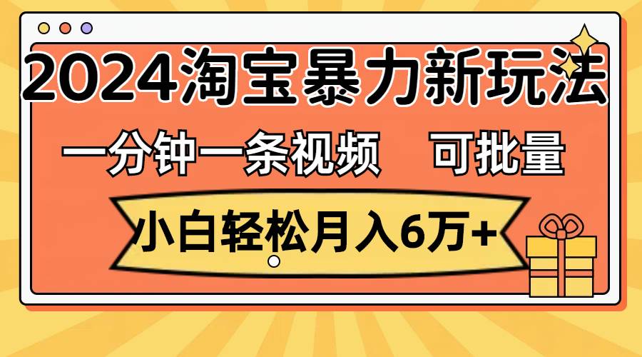 （11700期）一分钟一条视频，小白轻松月入6万+，2024淘宝暴力新玩法，可批量放大收益-时光论坛