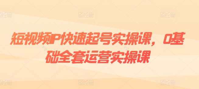 短视频IP快速起号实操课，0基础全套运营实操课，爆款内容设计+粉丝运营+内容变现-时光论坛