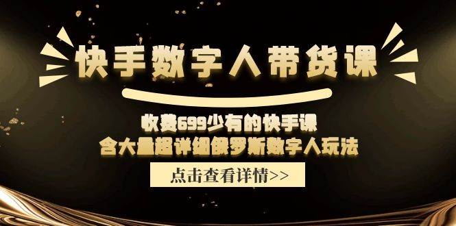 收费699少有的快手数字人带货课，含大量超详细俄罗斯数字人玩法-时光论坛