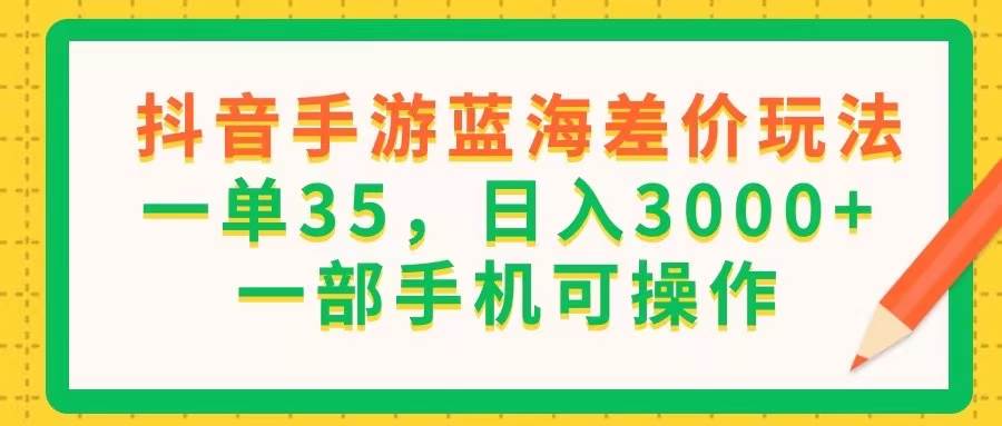 （11609期）抖音手游蓝海差价玩法，一单35，日入3000+，一部手机可操作-时光论坛