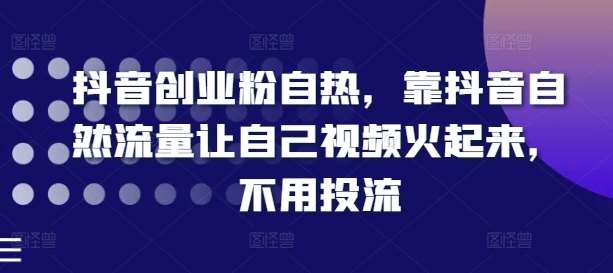 抖音创业粉自热，靠抖音自然流量让自己视频火起来，不用投流-时光论坛