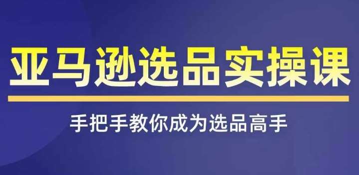 亚马逊选品实操课程，快速掌握亚马逊选品的技巧，覆盖亚马逊选品所有渠道-时光论坛