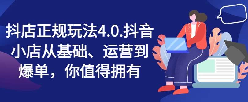 抖店正规玩法4.0，抖音小店从基础、运营到爆单，你值得拥有-时光论坛