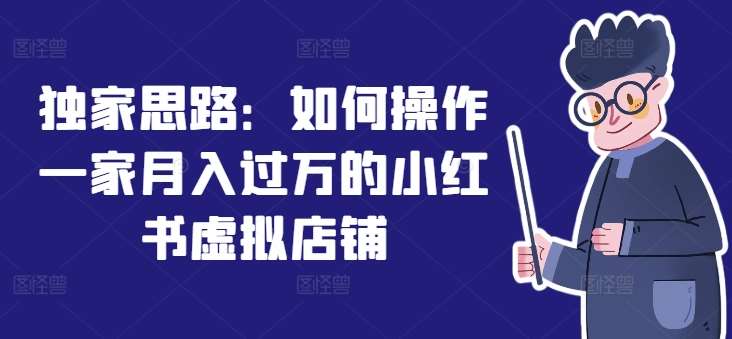 独家思路：如何操作一家月入过万的小红书虚拟店铺-时光论坛