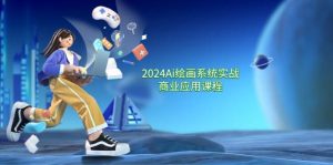 2024Ai绘画系统实战商业应用课程，从零基础到精通系统教学（57节）-时光论坛