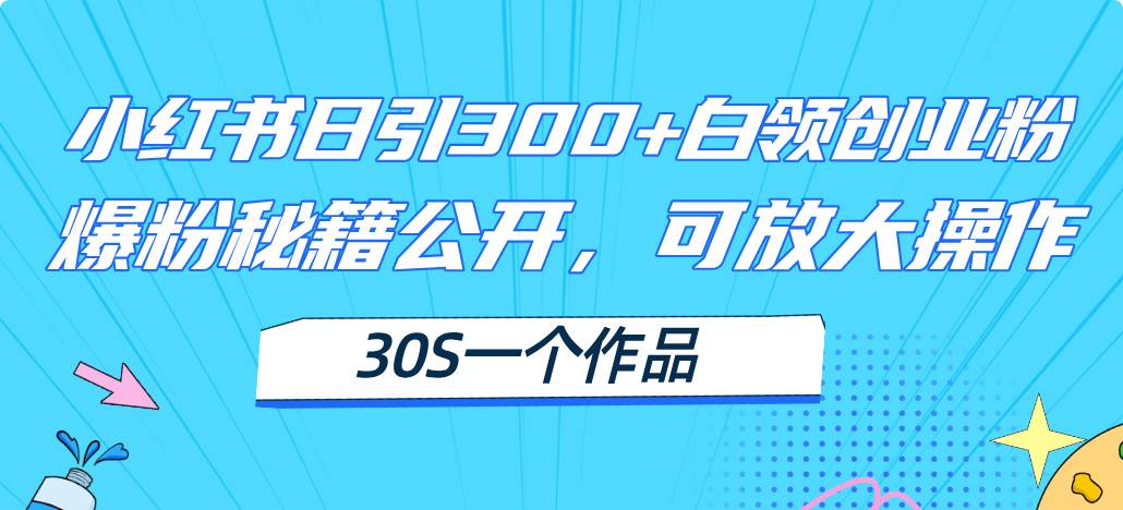 （11692期）小红书日引300+高质白领创业粉，可放大操作，爆粉秘籍！30s一个作品-时光论坛