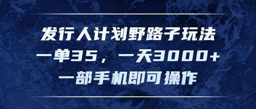 （11750期）发行人计划野路子玩法，一单35，一天3000+，一部手机即可操作-时光论坛