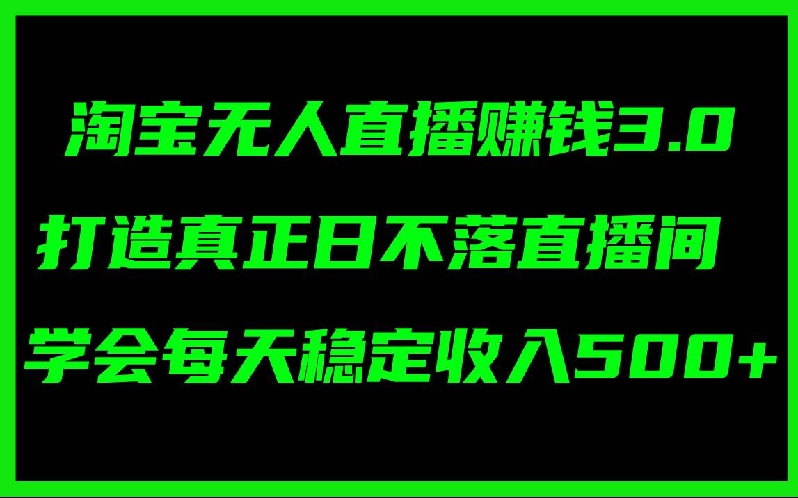 图片[1]-（11765期）淘宝无人直播赚钱3.0，打造真正日不落直播间 ，学会每天稳定收入500+-时光论坛