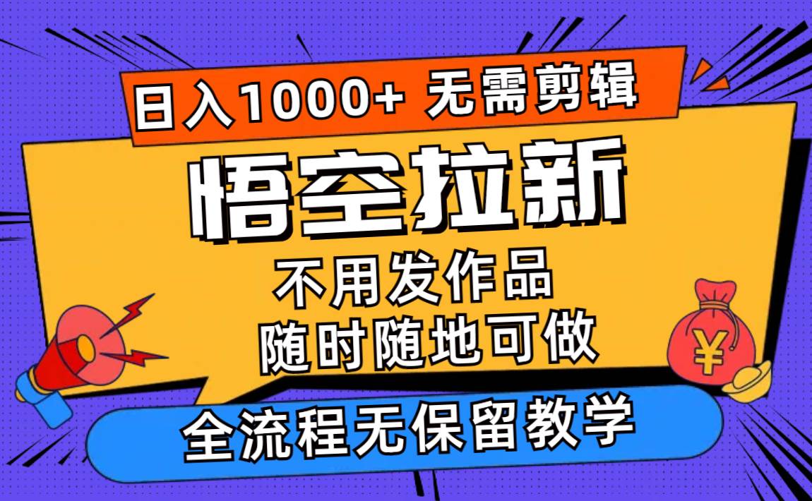 （11830期）悟空拉新日入1000+无需剪辑当天上手，一部手机随时随地可做，全流程无…-时光论坛