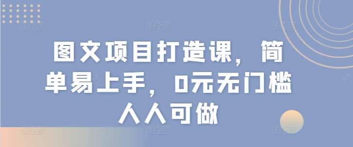 图文项目打造课，简单易上手，0元无门槛人人可做-时光论坛