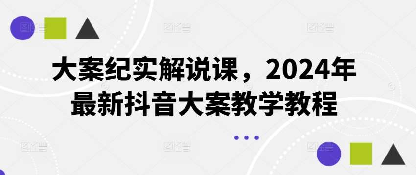 大案纪实解说课，2024年最新抖音大案教学教程-时光论坛