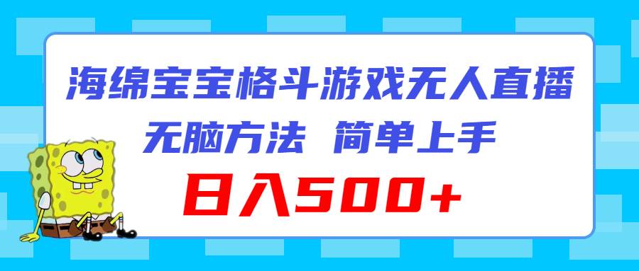 （11739期）海绵宝宝格斗对战无人直播，无脑玩法，简单上手，日入500+-时光论坛