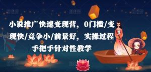 小说推广快速变现营，0门槛/变现快/竞争小/前景好，实操过程手把手针对性教学-时光论坛