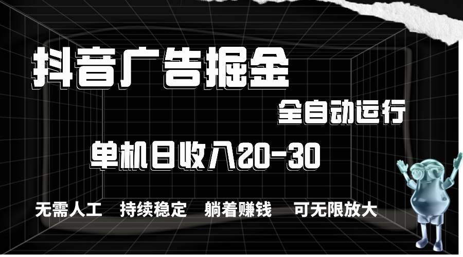 （11424期）抖音广告掘金，单机产值20-30，全程自动化操作-时光论坛