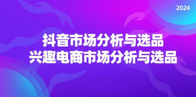 （11800期）2024抖音/市场分析与选品，兴趣电商市场分析与选品-时光论坛