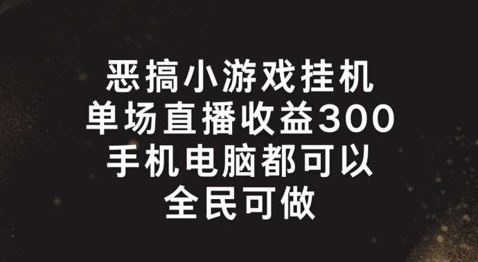 恶搞小游戏挂机，单场直播300+，全民可操作【揭秘】-时光论坛