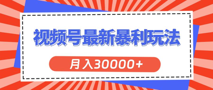 （11588期）视频号最新暴利玩法，轻松月入30000+-时光论坛