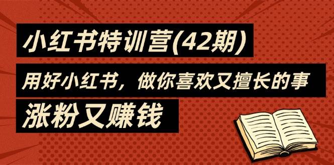 （11492期）35天-小红书特训营(42期)，用好小红书，做你喜欢又擅长的事，涨粉又赚钱-时光论坛