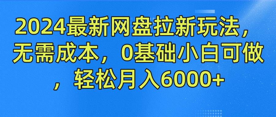 2024最新网盘拉新玩法，无需成本，0基础小白可做，轻松月入6000+-时光论坛