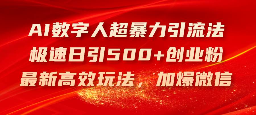 （11624期）AI数字人超暴力引流法，极速日引500+创业粉，最新高效玩法，加爆微信-时光论坛