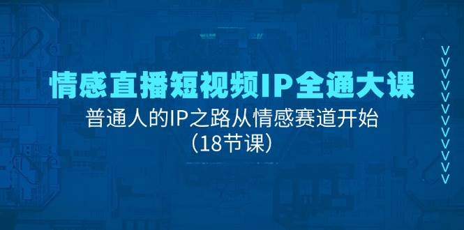 情感直播短视频IP全通大课，普通人的IP之路从情感赛道开始（18节课）-时光论坛