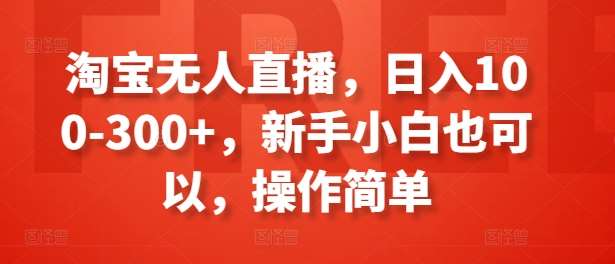 淘宝无人直播，日入100-300+，新手小白也可以，操作简单-时光论坛