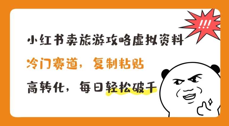 小红书卖旅游攻略虚拟资料，冷门赛道，复制粘贴，高转化，每日轻松破千【揭秘】-时光论坛