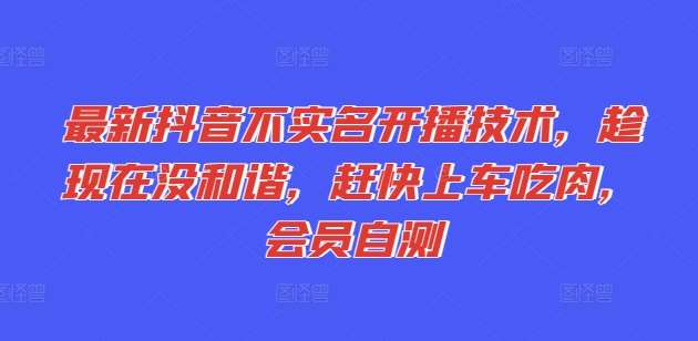 最新抖音不实名开播技术，趁现在没和谐，赶快上车吃肉，会员自测-时光论坛