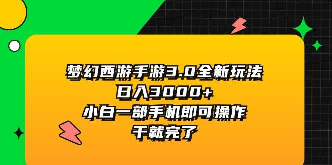 图片[1]-（11804期）梦幻西游手游3.0全新玩法，日入3000+，小白一部手机即可操作，干就完了-时光论坛