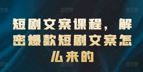 短剧文案课程，解密爆款短剧文案怎么来的-时光论坛