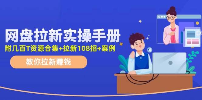 （11679期）网盘拉新实操手册：教你拉新赚钱（附几百T资源合集+拉新108招+案例）-时光论坛