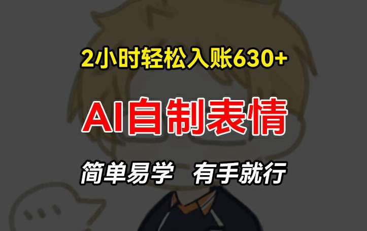 2小时轻松入账630+赚钱项目，手把手教你做AI自制表情，简单易学有手就行【揭秘】-时光论坛