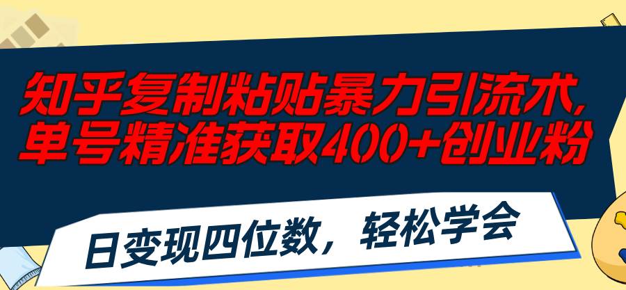 （11674期）知乎复制粘贴暴力引流术，单号精准获取400+创业粉，日变现四位数，轻松…-时光论坛