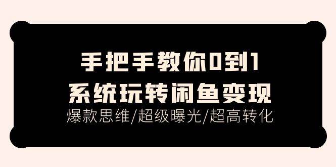 （11459期）手把手教你0到1系统玩转闲鱼变现，爆款思维/超级曝光/超高转化（15节课）-时光论坛