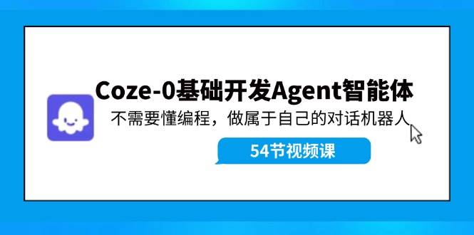 （11990期）Coze-0基础开发 Agent智能体教程：不需要懂编程，做属于自己的对话机器人-时光论坛