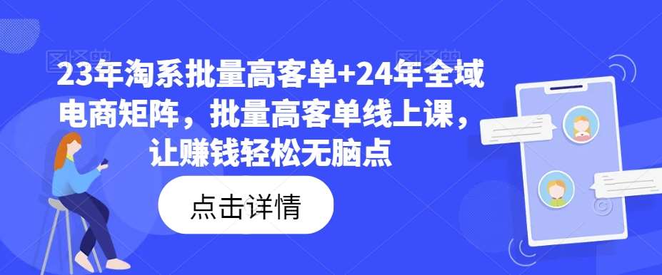 图片[1]-23年淘系批量高客单+24年全域电商矩阵，批量高客单线上课，让赚钱轻松无脑点-时光论坛