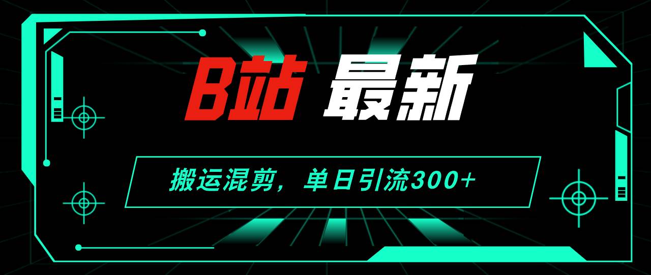 （12085期）B站最新，搬运混剪，单日引流300+创业粉-时光论坛