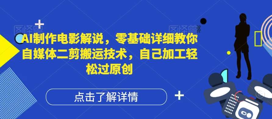 AI制作电影解说，零基础详细教你自媒体二剪搬运技术，自己加工轻松过原创【揭秘】-时光论坛
