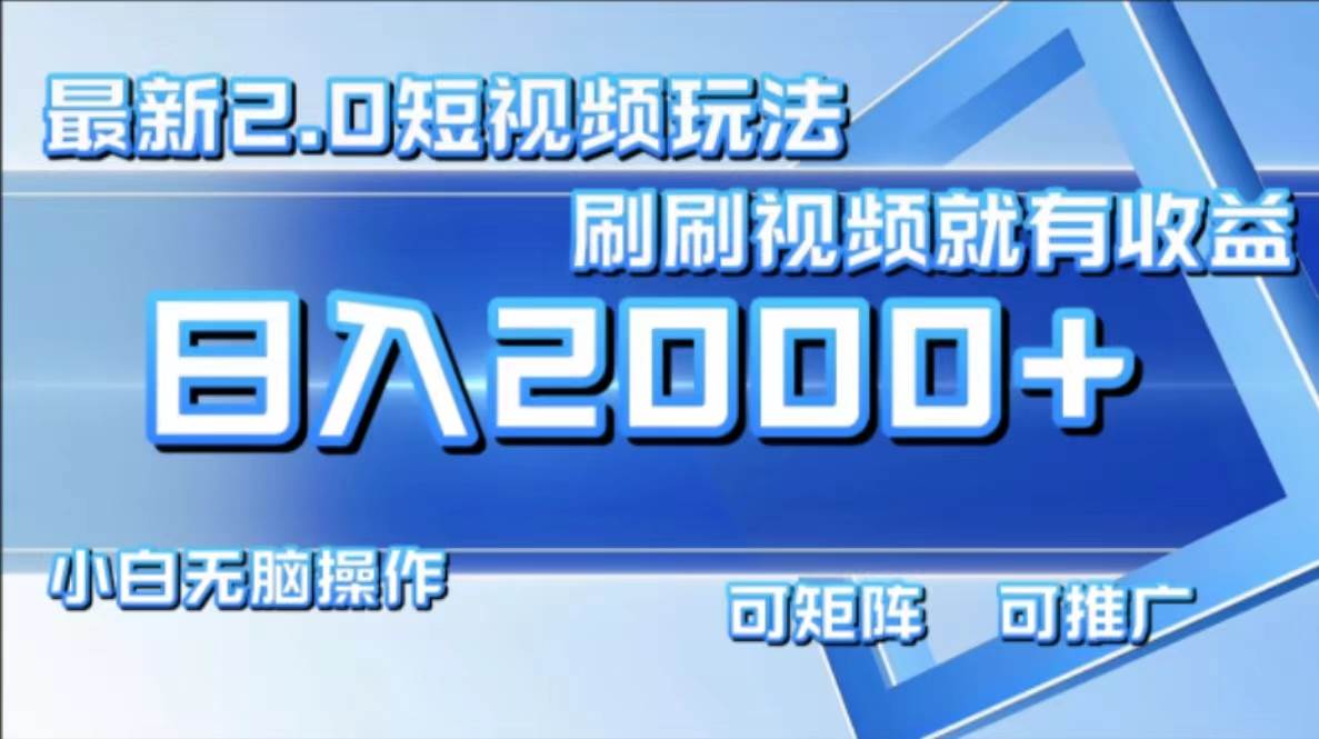 （12011期）最新短视频2.0玩法，刷刷视频就有收益.小白无脑操作，日入2000+-时光论坛