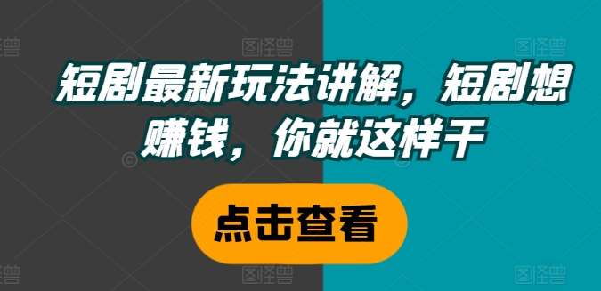 短剧最新玩法讲解，短剧想赚钱，你就这样干-时光论坛